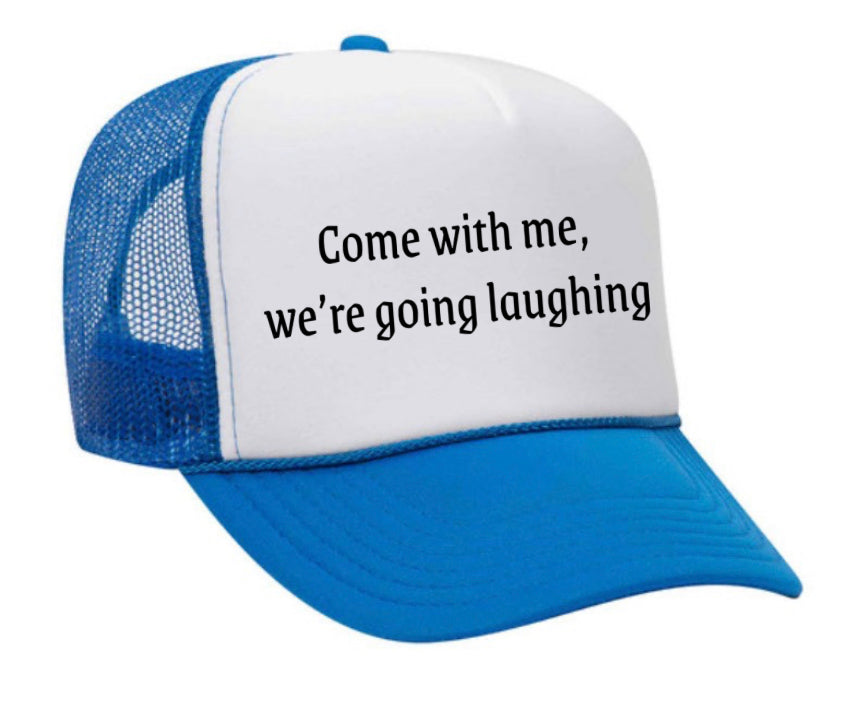 Come with me, we’re going laughing Trucker Hat