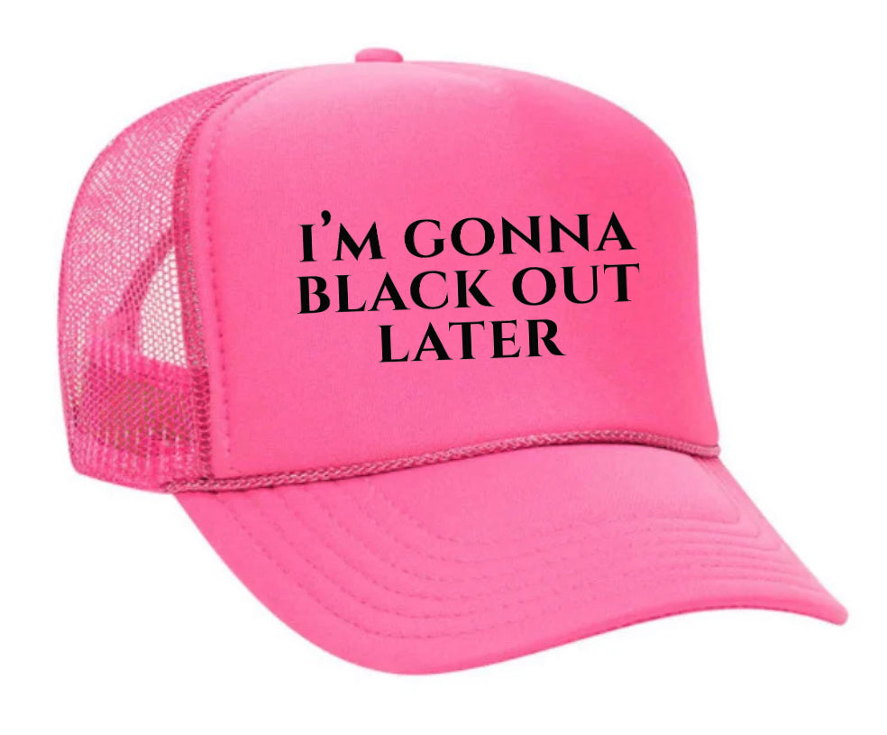 I’m Gonna Black Out Later Trucker Hat