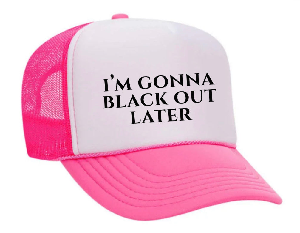 I’m Gonna Black Out Later Trucker Hat