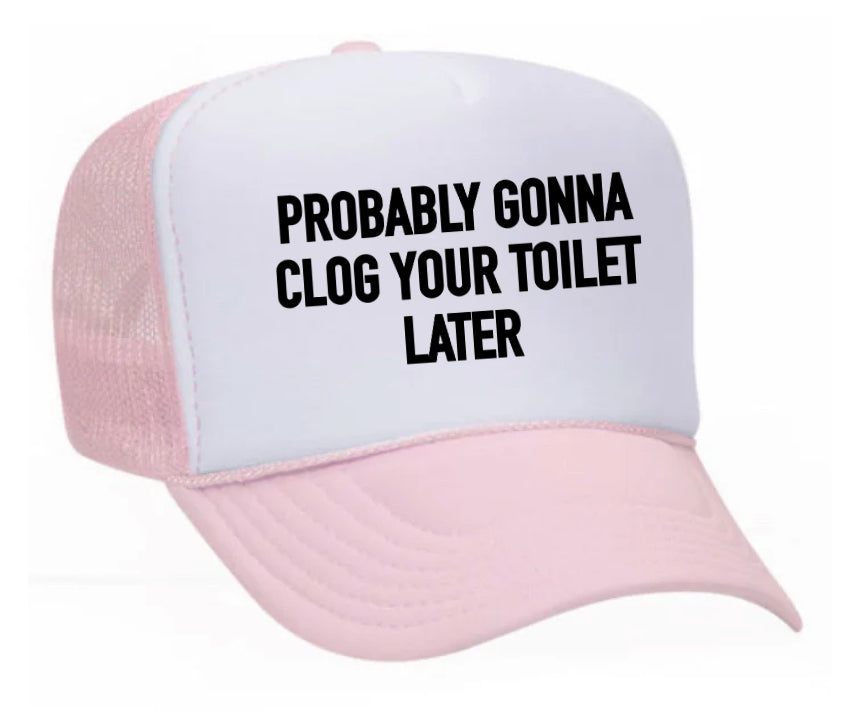 Probably Gonna Clog Your Toilet Trucker Hat