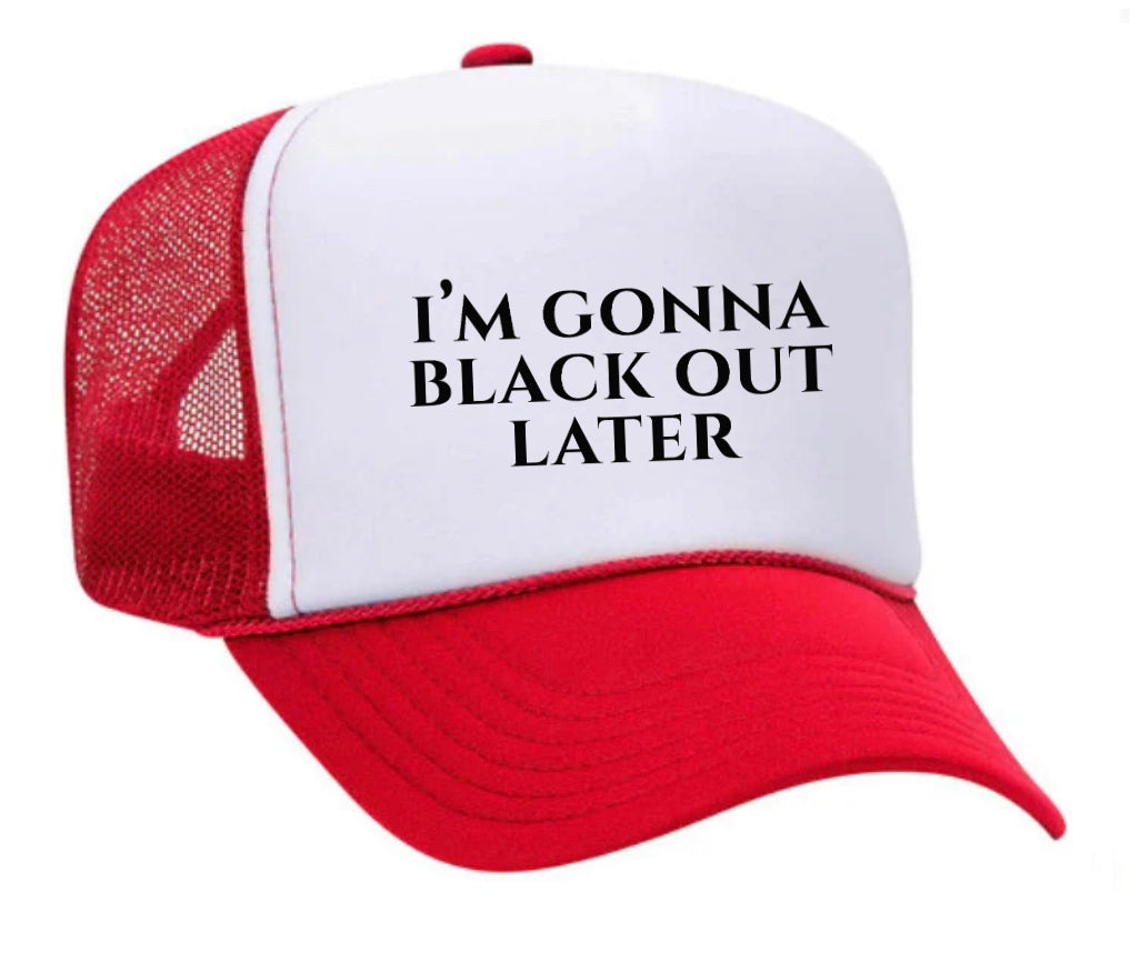 I’m Gonna Black Out Later Trucker Hat