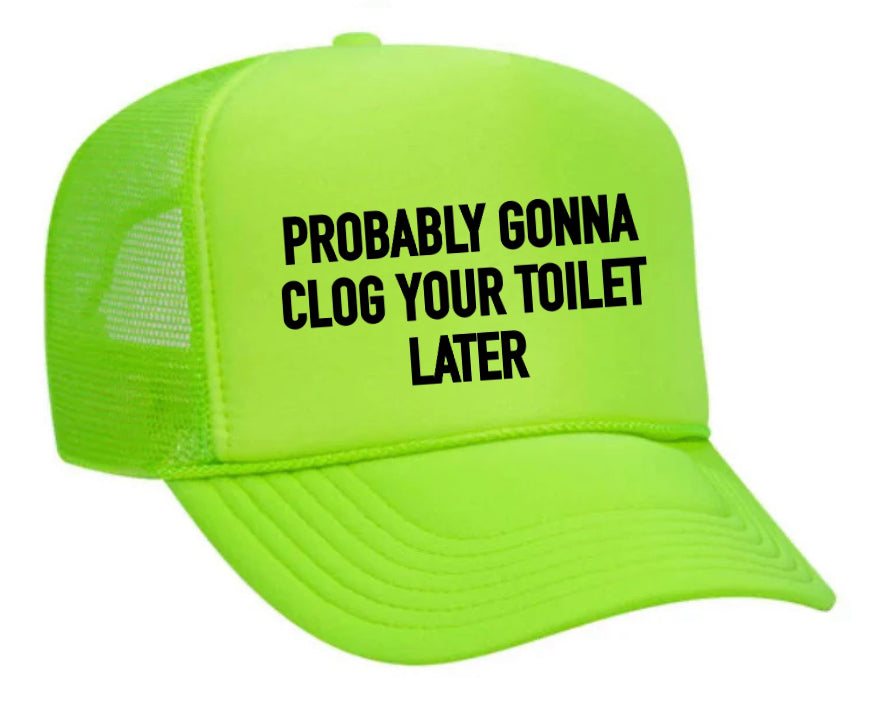 Probably Gonna Clog Your Toilet Trucker Hat