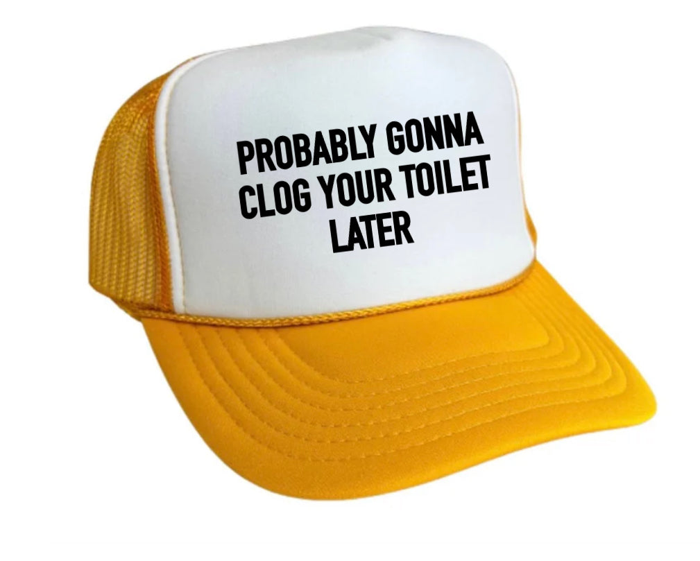 Probably Gonna Clog Your Toilet Trucker Hat