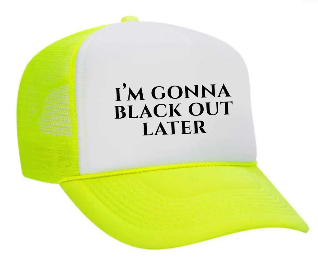 I’m Gonna Black Out Later Trucker Hat