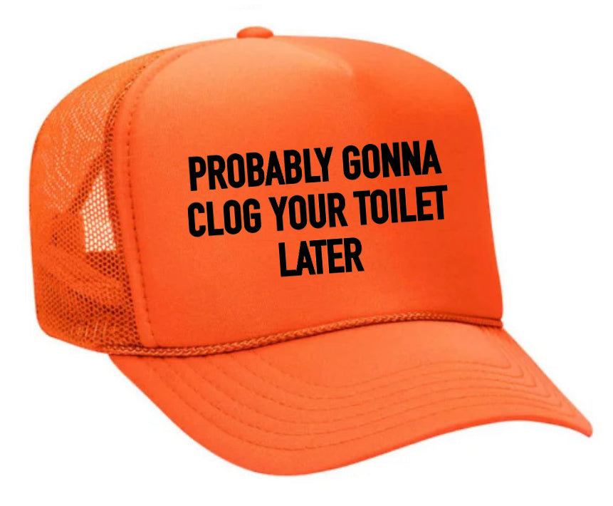 Probably Gonna Clog Your Toilet Trucker Hat