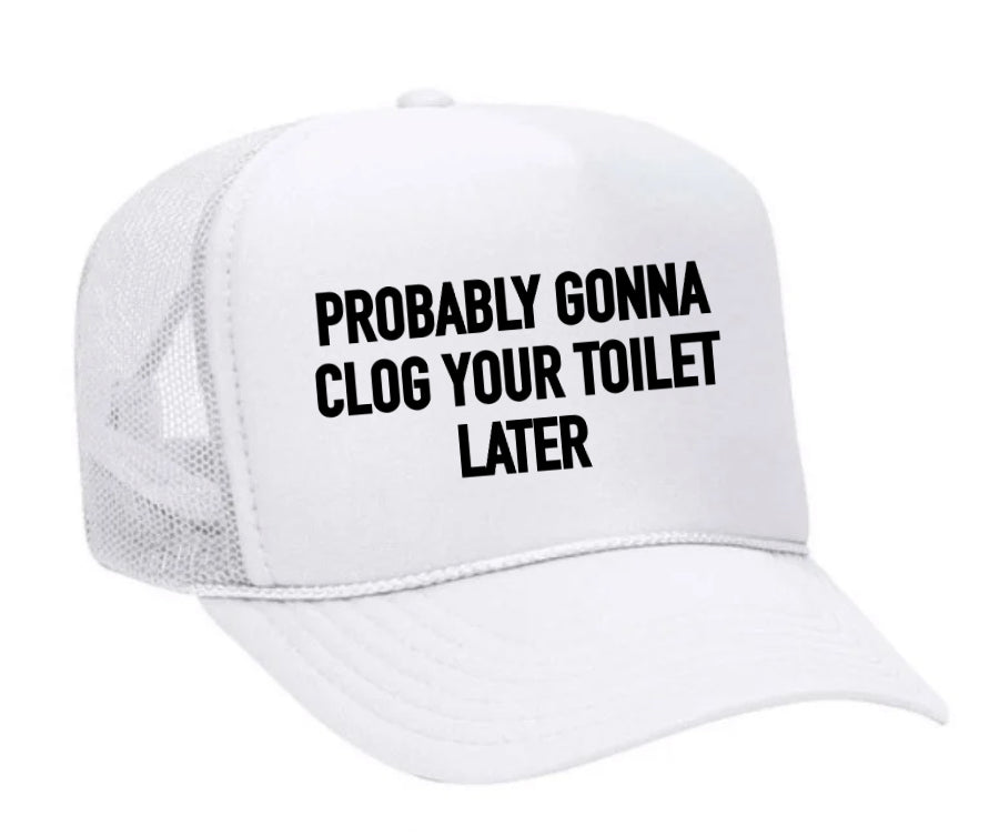 Probably Gonna Clog Your Toilet Trucker Hat