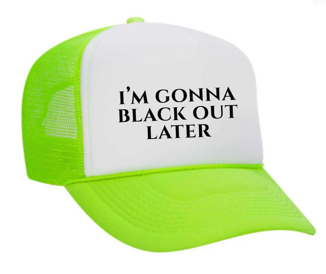 I’m Gonna Black Out Later Trucker Hat