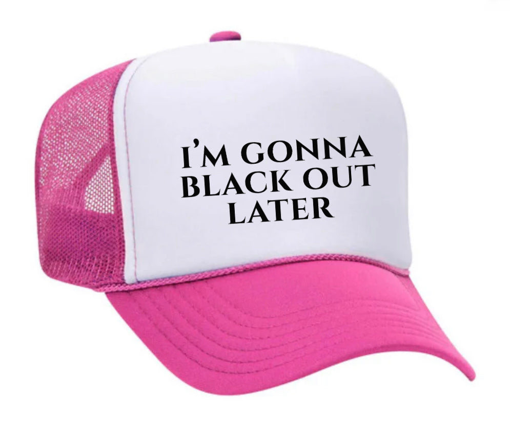 I’m Gonna Black Out Later Trucker Hat