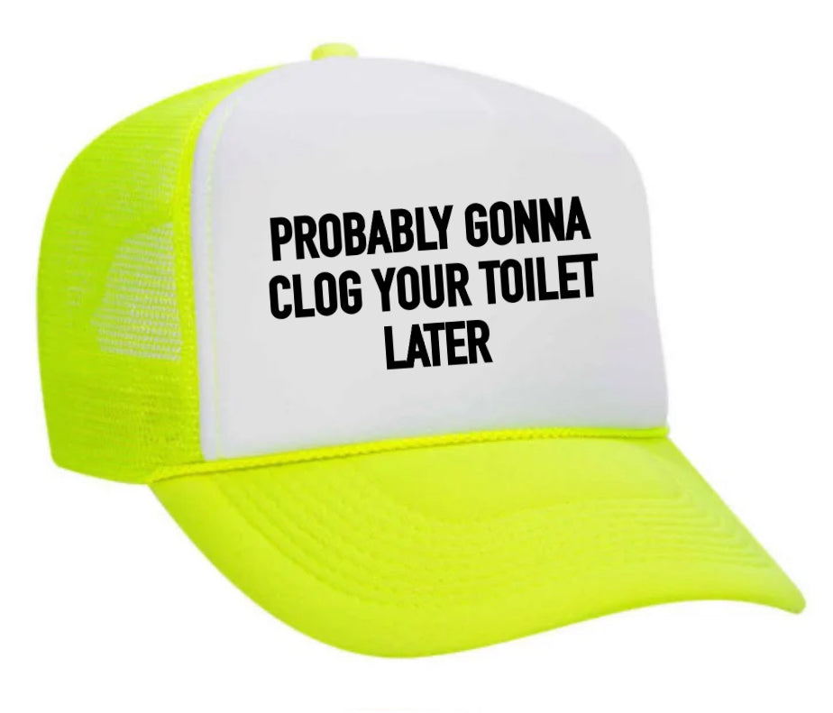 Probably Gonna Clog Your Toilet Trucker Hat