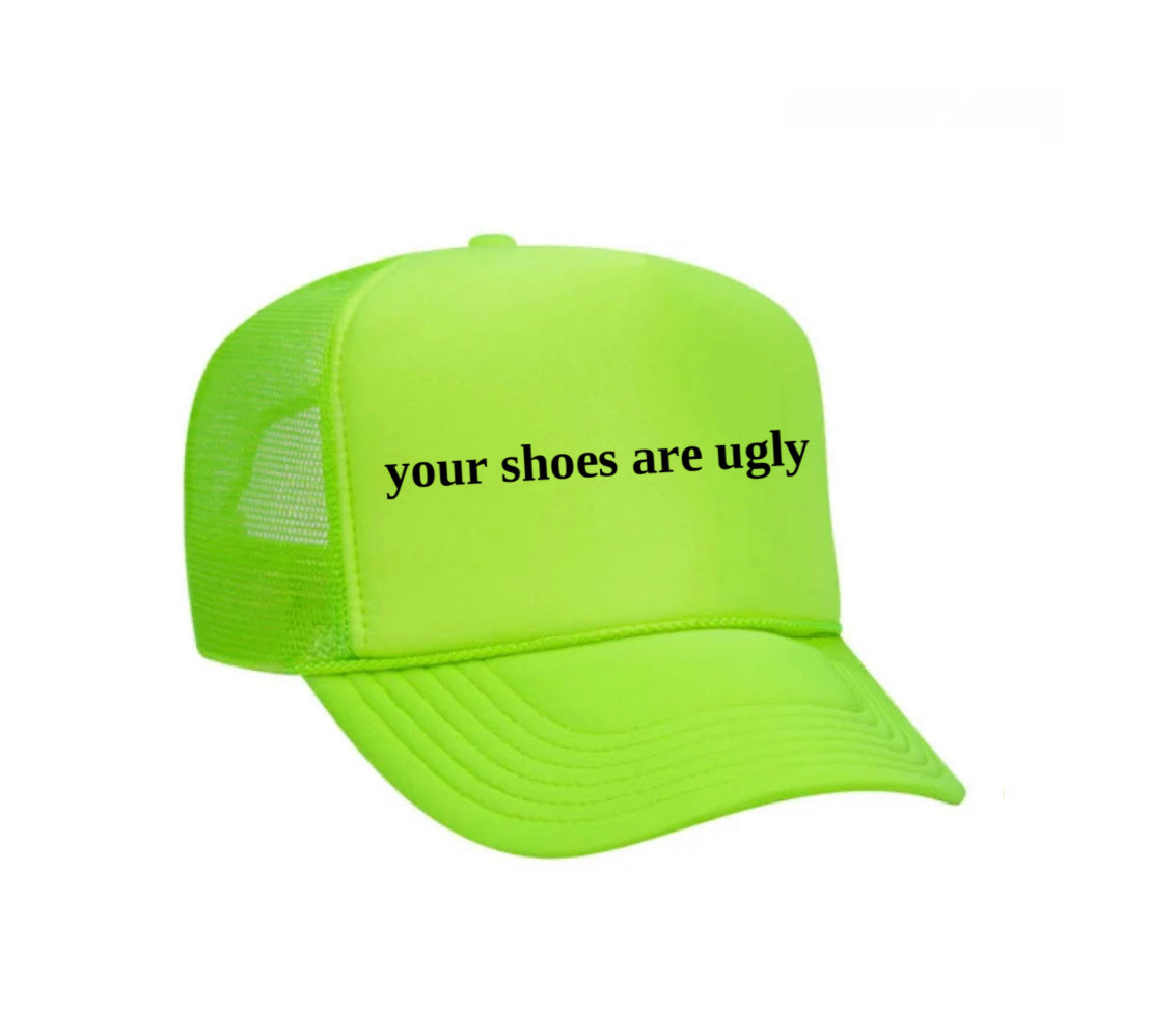 your shoes are ugly trucker hat