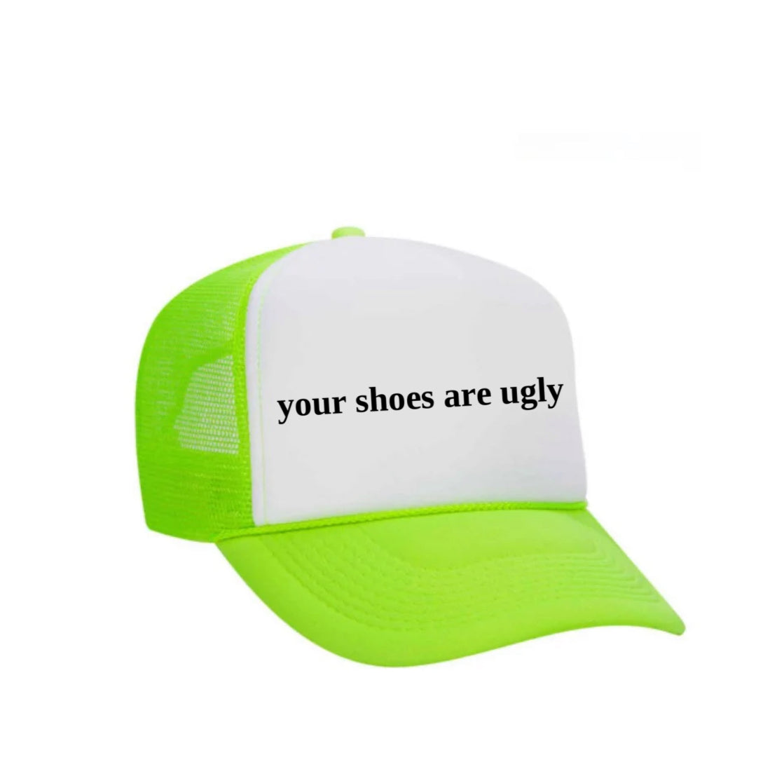 your shoes are ugly trucker hat