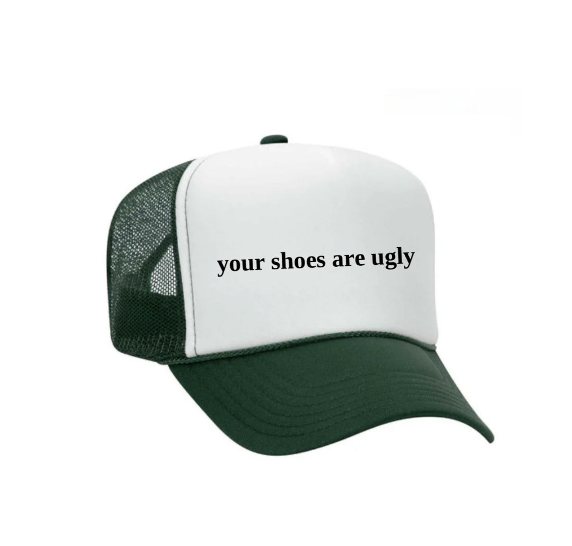 your shoes are ugly trucker hat