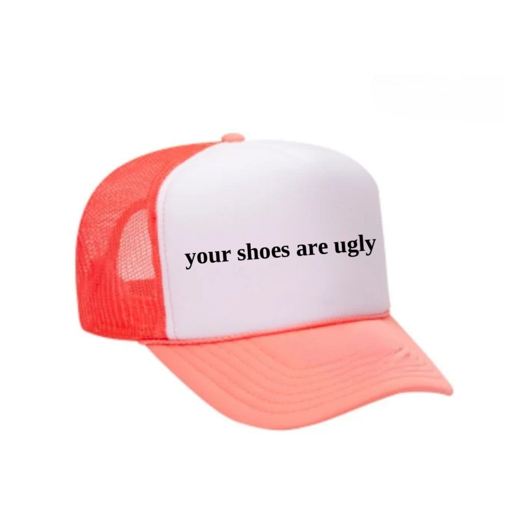 your shoes are ugly trucker hat