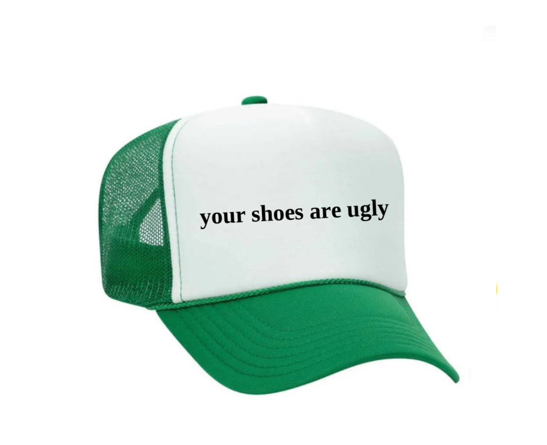 your shoes are ugly trucker hat