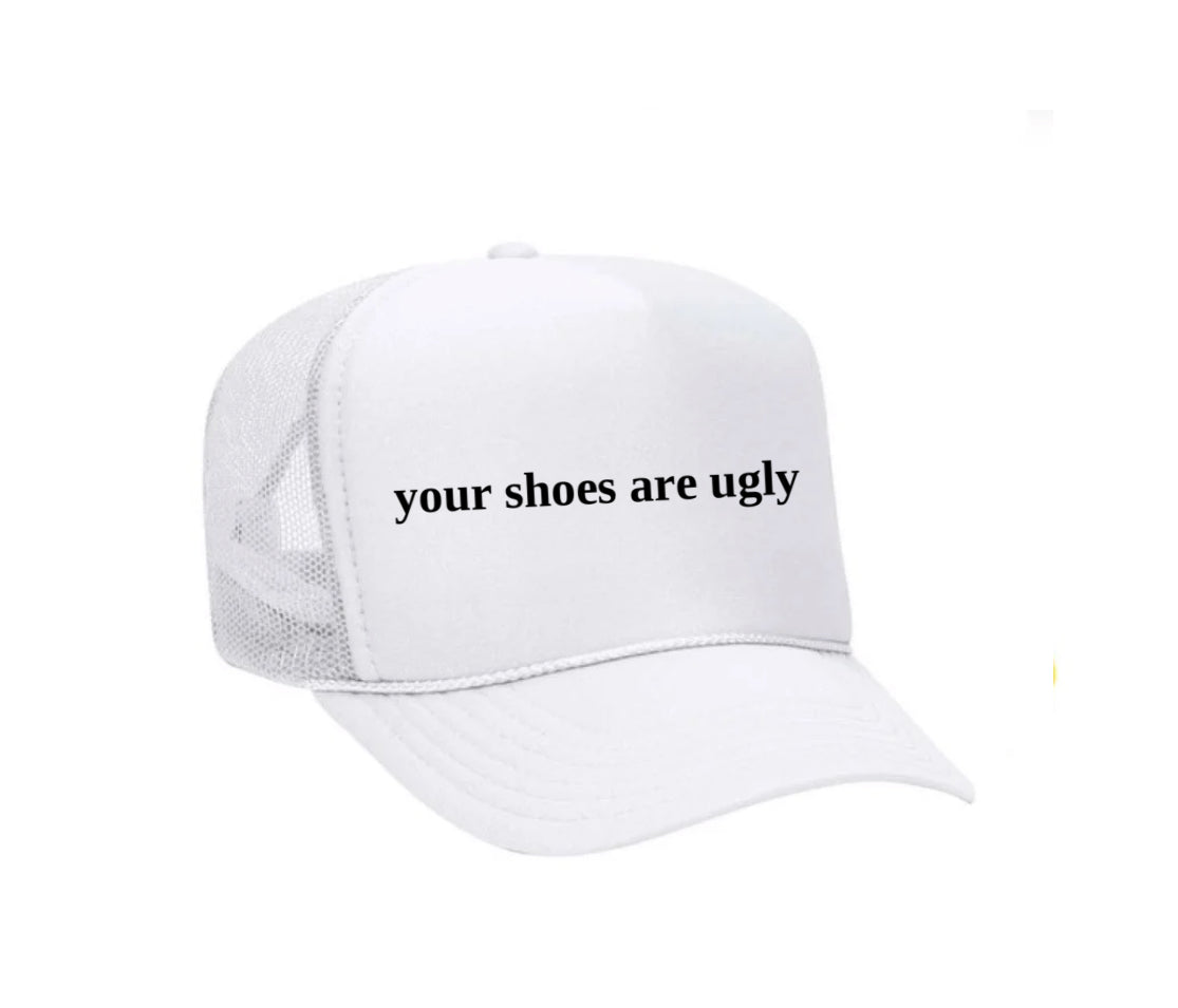 your shoes are ugly trucker hat
