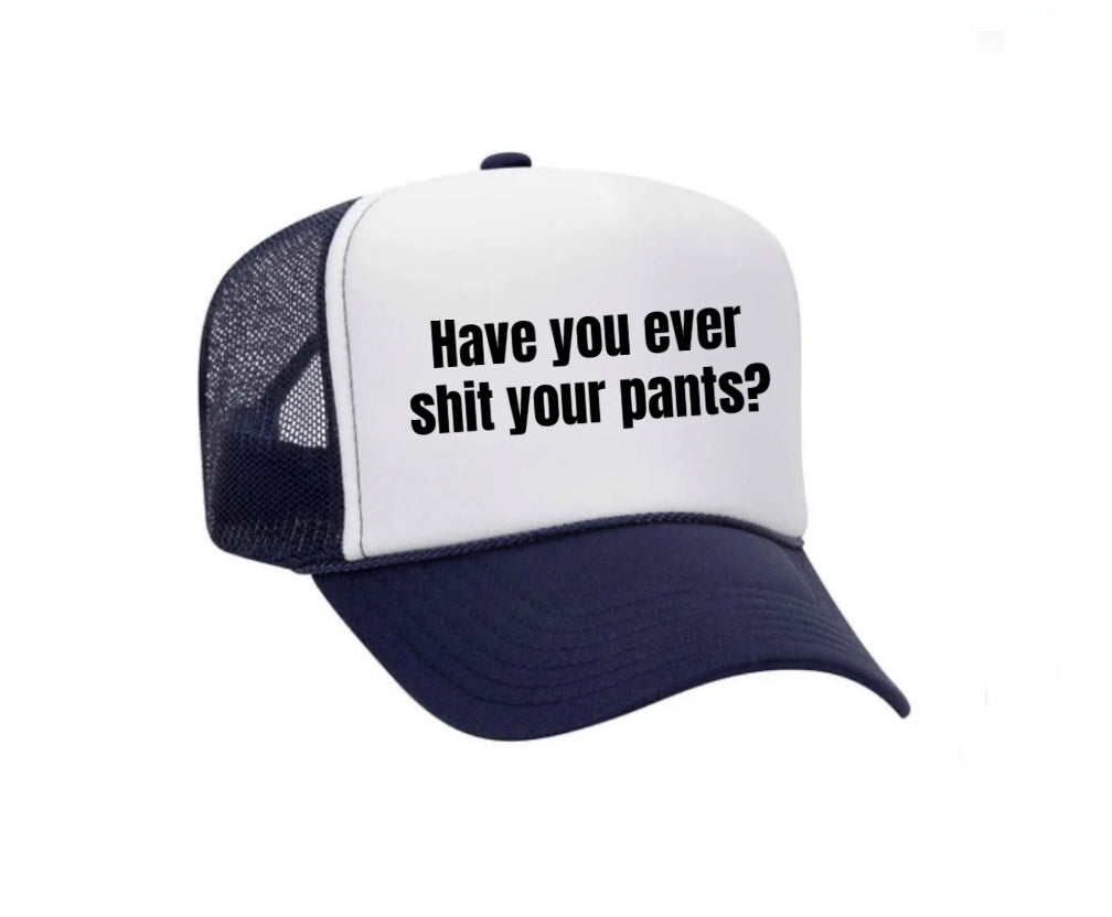 Have You Ever Shit Your Pants Trucker Hat
