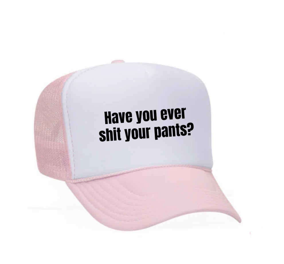 Have You Ever Shit Your Pants Trucker Hat