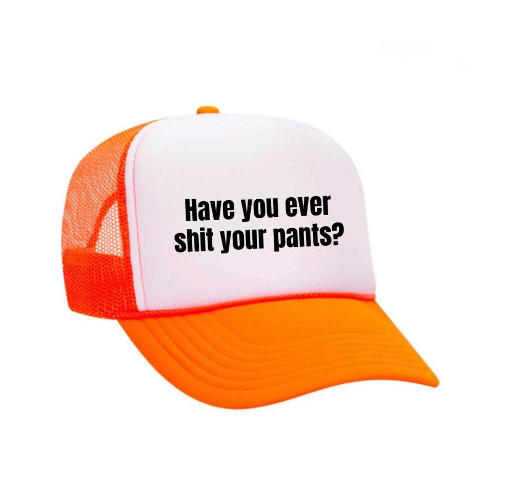 Have You Ever Shit Your Pants Trucker Hat