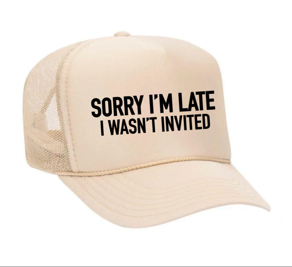 Sorry I’m Late I Wasn’t Invited Trucker Hat