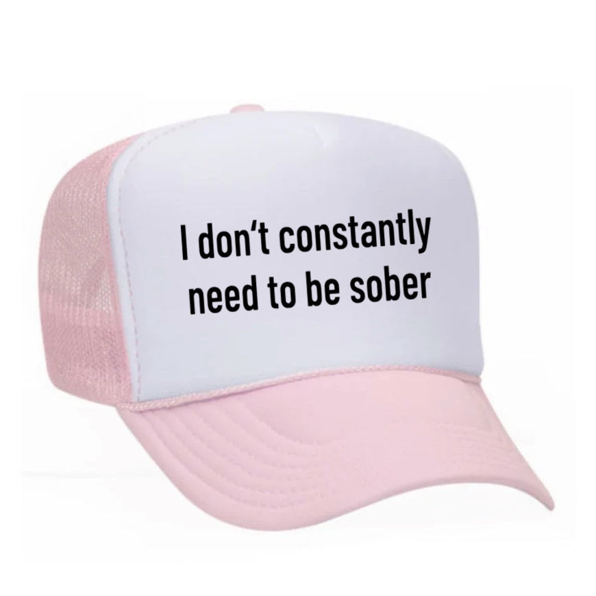I Don’t Constantly Need To Be Sober Trucker Hat