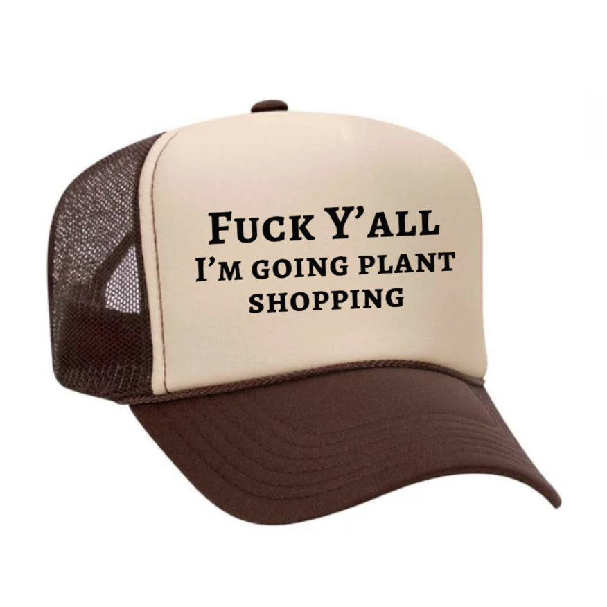 Fuck Y’all I’m Going Plant Shopping Trucker Hat