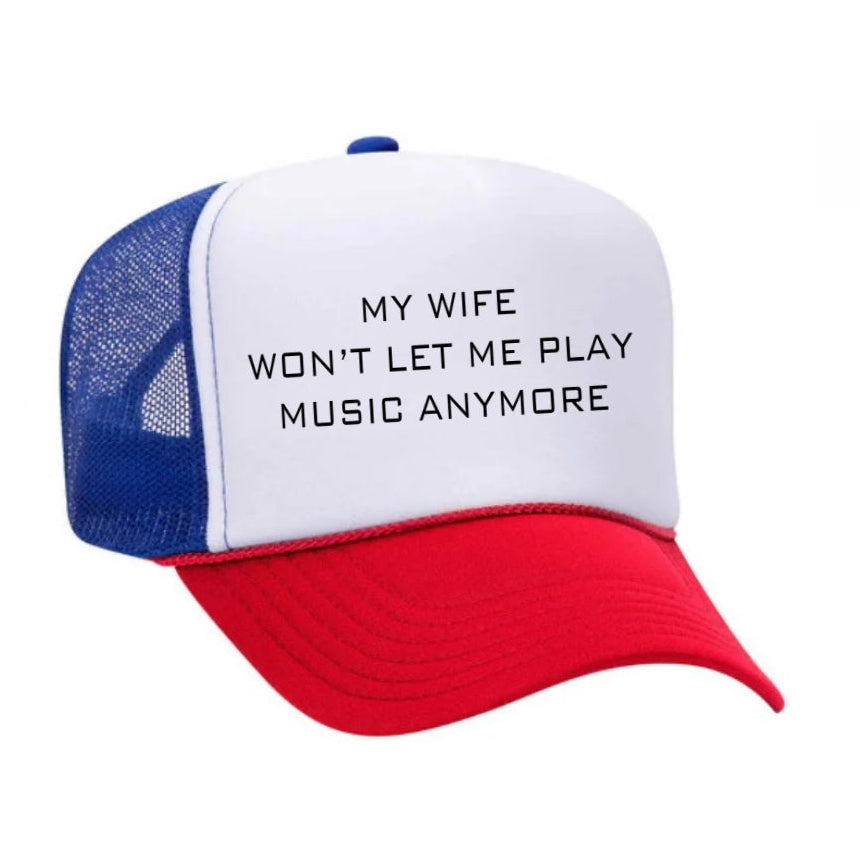 My Wife Won’t Let Me Play Music Anymore Trucker Hat