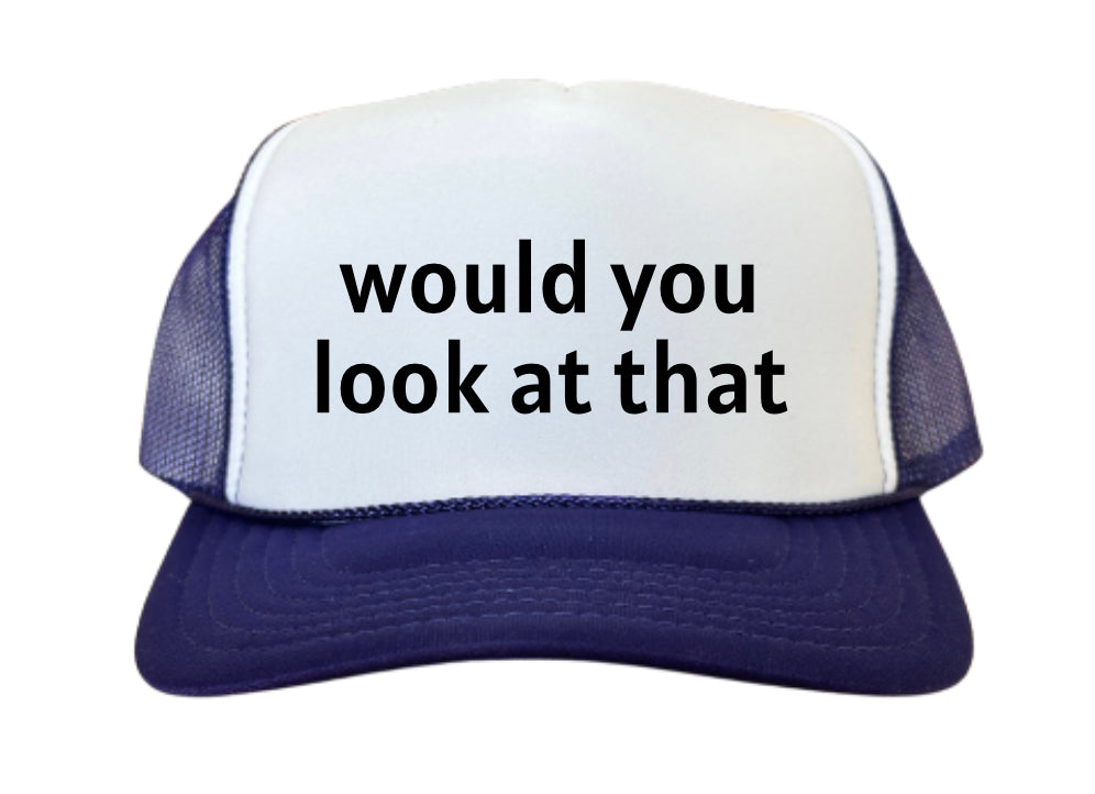 Would You Look At That Trucker Hat
