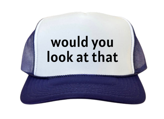 Would You Look At That Trucker Hat