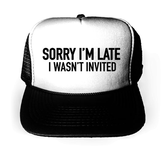 Sorry I’m Late I Wasn’t Invited Trucker Hat