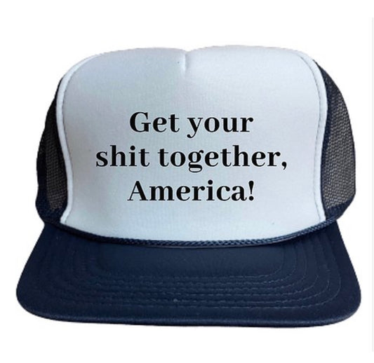 Get Your Shit Together America Trucker Hat