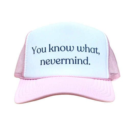 You Know What, Nevermind Trucker Hat