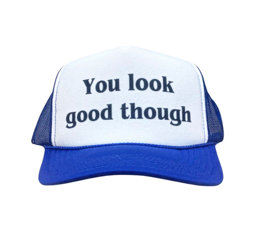 You Look Good Though Trucker Hat
