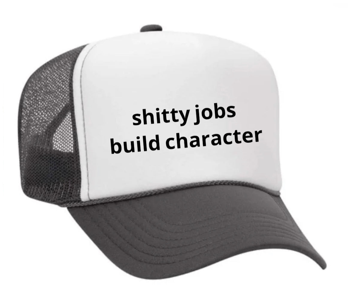 shitty jobs build character Trucker Hat