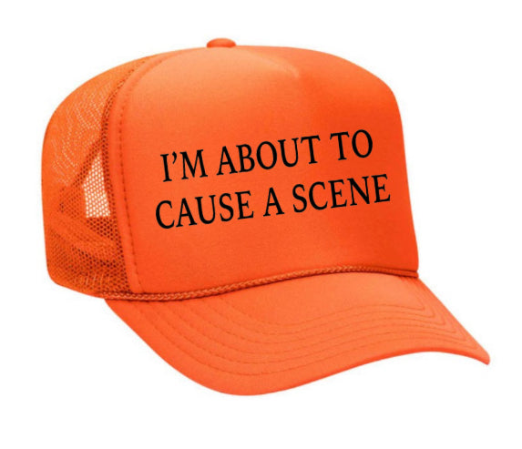 I’m About To Cause A Scene Trucker Hat