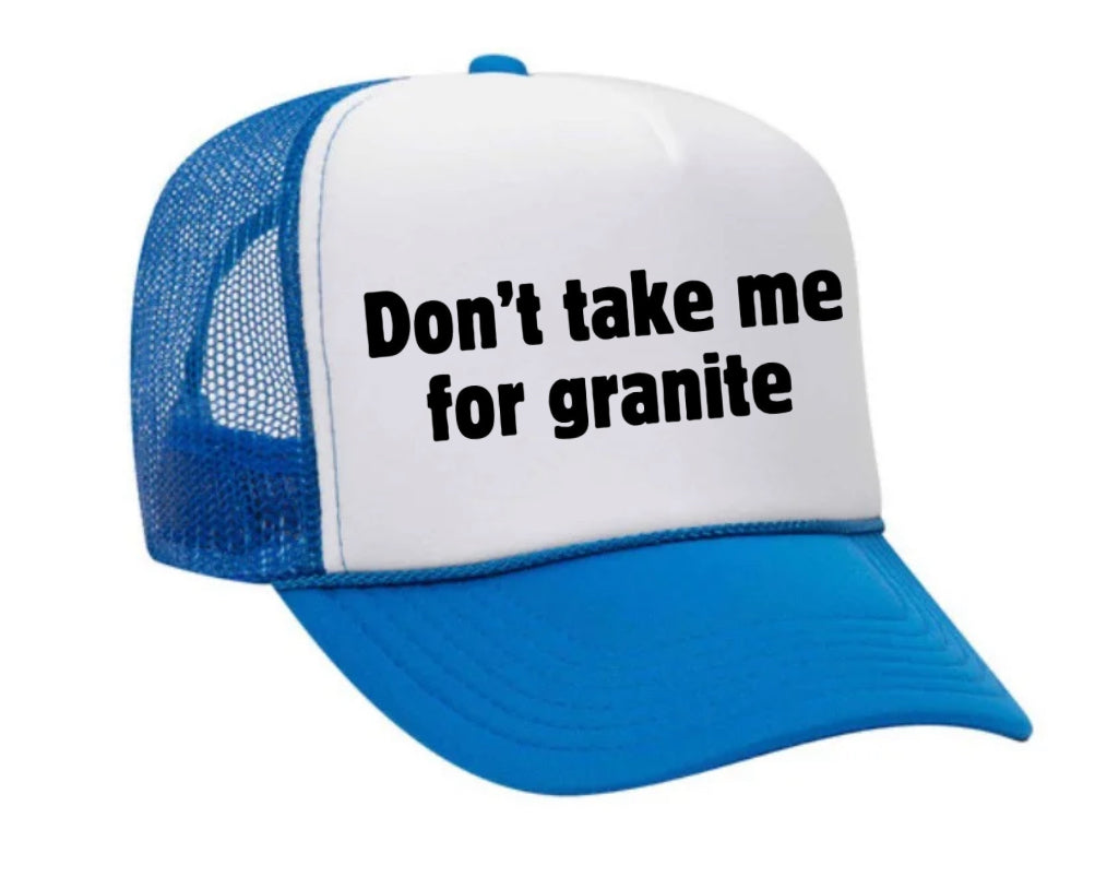 Don’t Take Me For Granite Trucker Hat