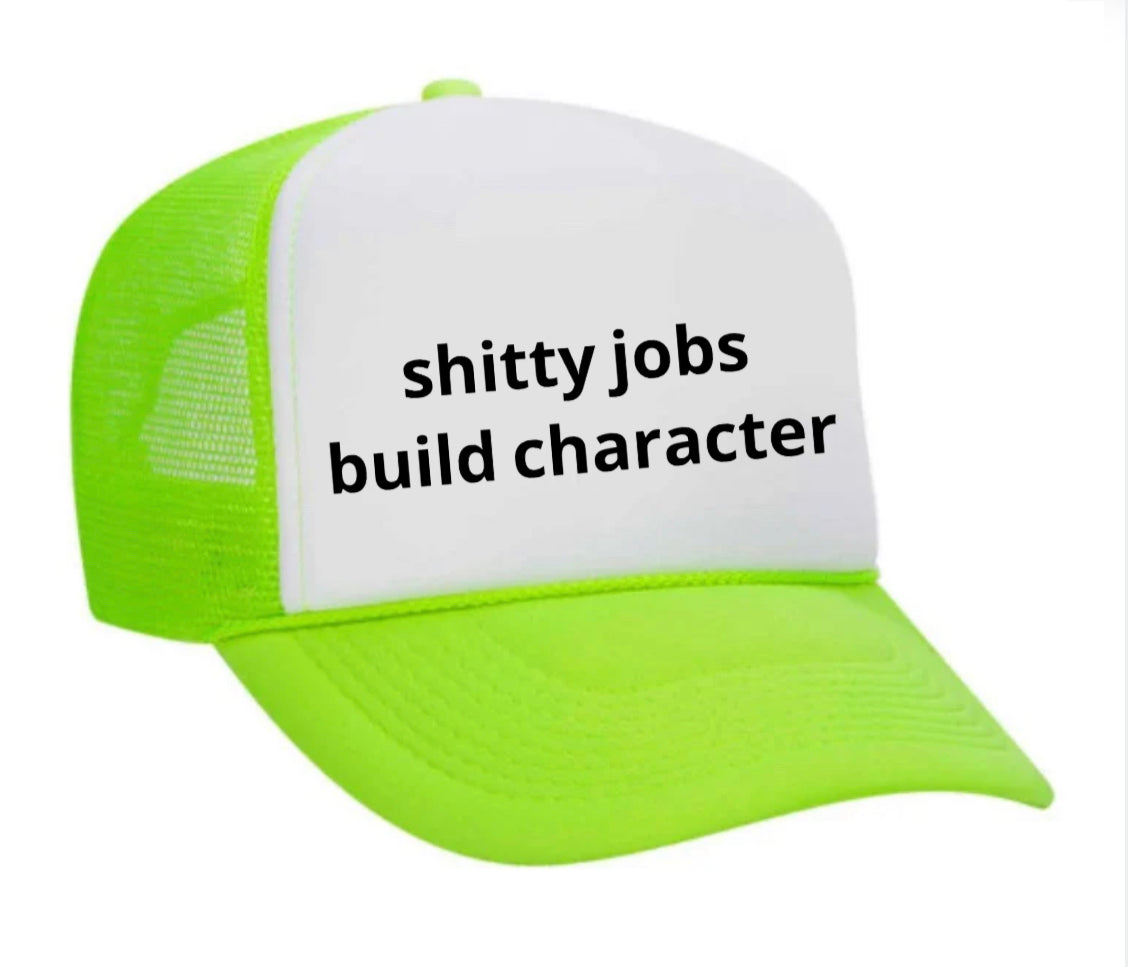 shitty jobs build character Trucker Hat