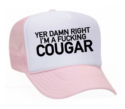 Yer Damn Right I'm A Fucking Cougar Trucker Hat