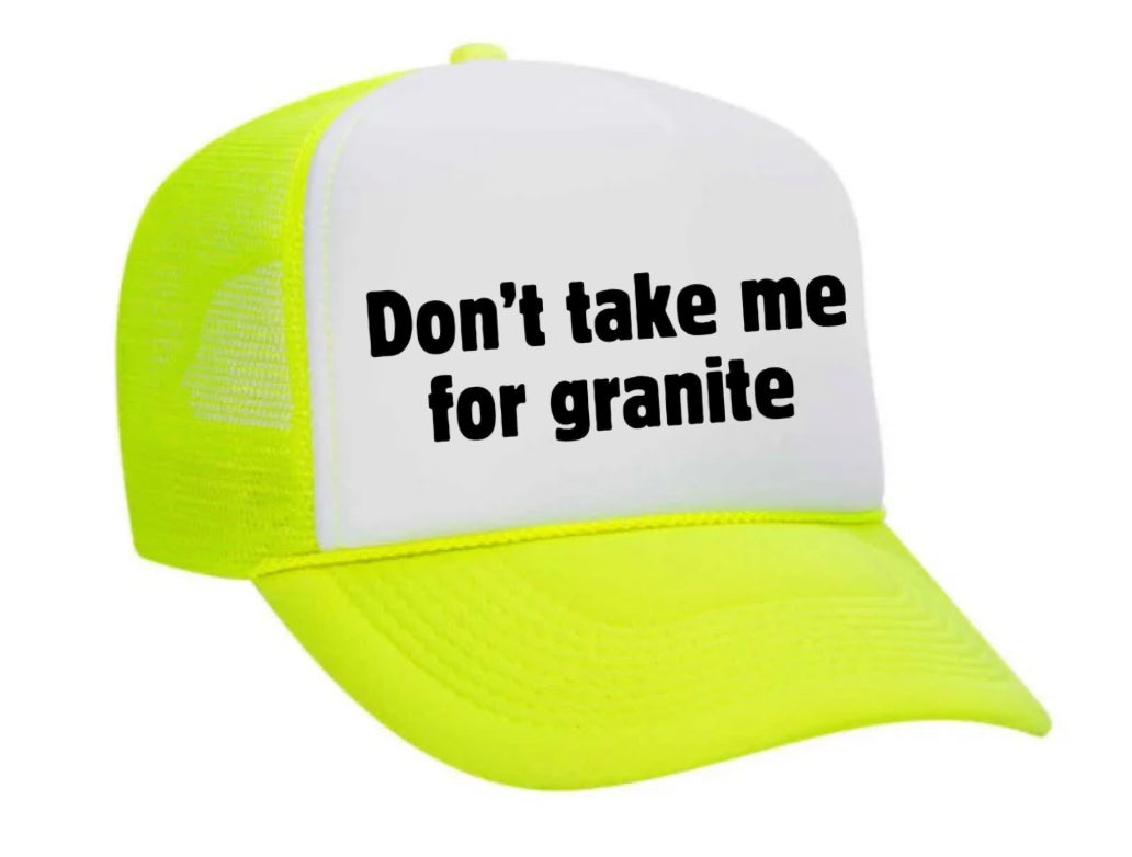 Don’t Take Me For Granite Trucker Hat