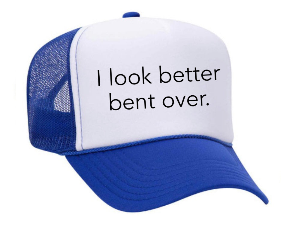 I Look Better Bent Over Trucker Hat