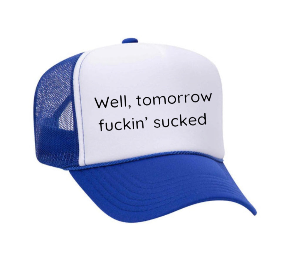 Well Tomorrow Fuckin' Sucked Trucker Hat
