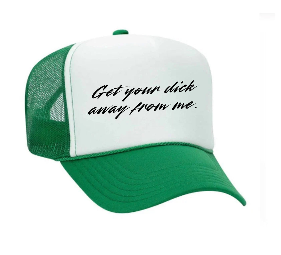 Get Your Dick Away From Me Trucker Hats