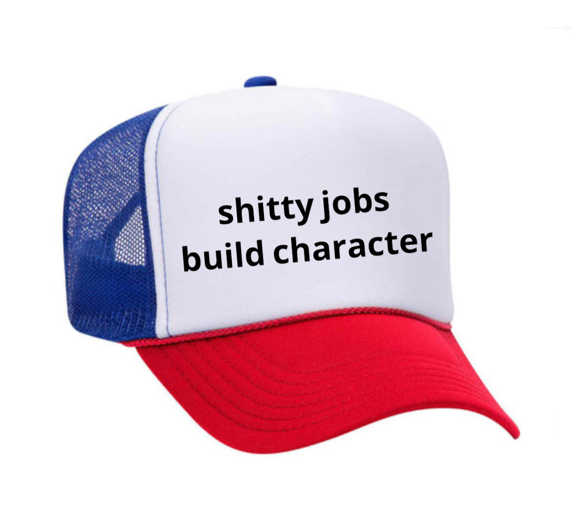 shitty jobs build character Trucker Hat