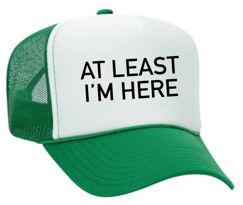 At Least I'm Here Trucker Hat