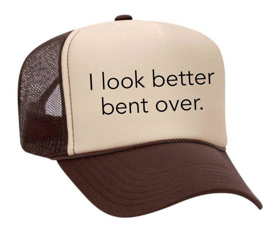 I Look Better Bent Over Trucker Hat