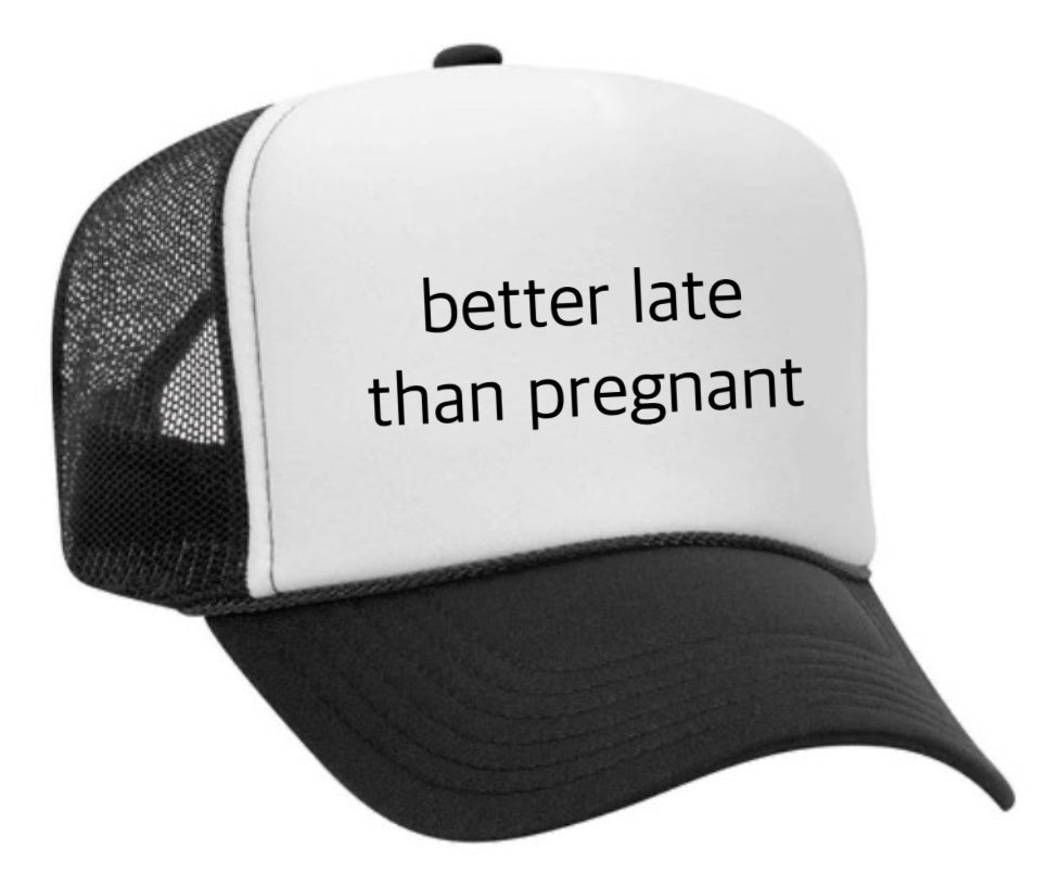 Better Late Than Pregnant Trucker Hat