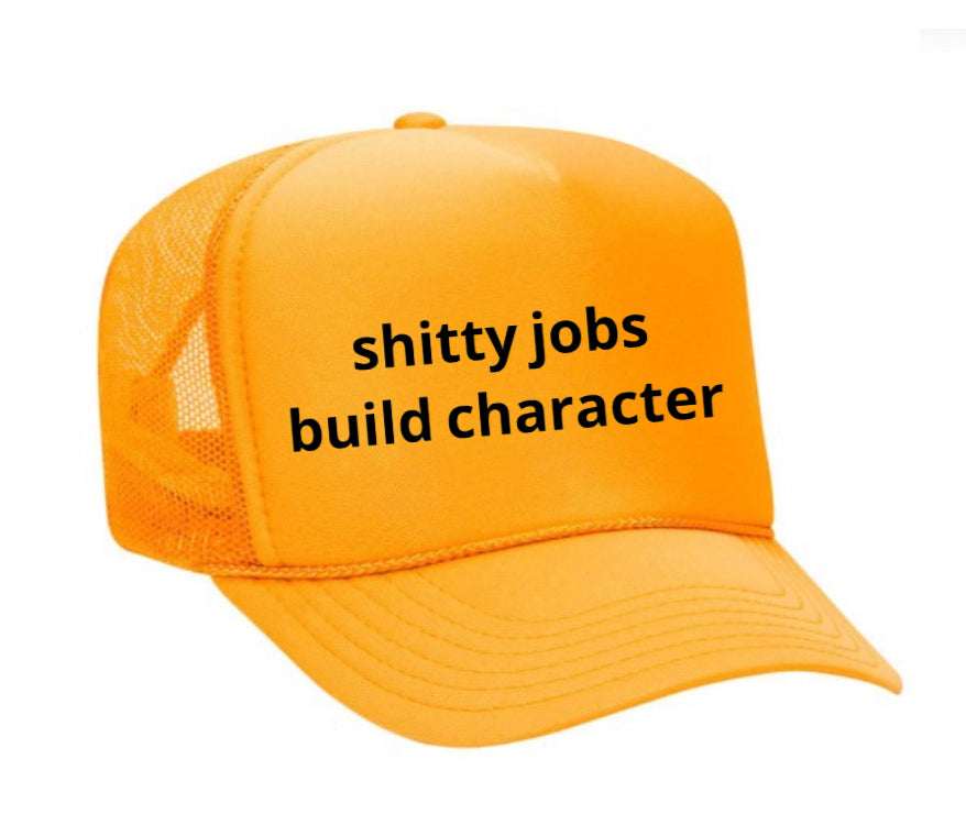 shitty jobs build character Trucker Hat