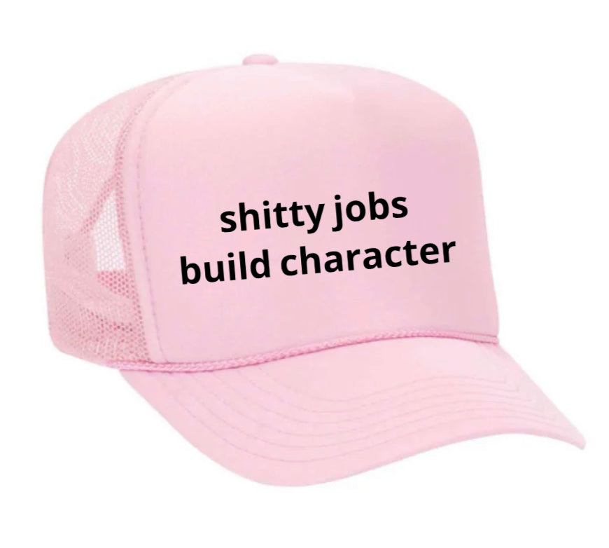 shitty jobs build character Trucker Hat