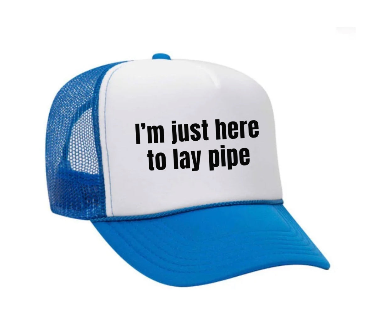 I’m Just Here To Lay Pipe Trucker Hat