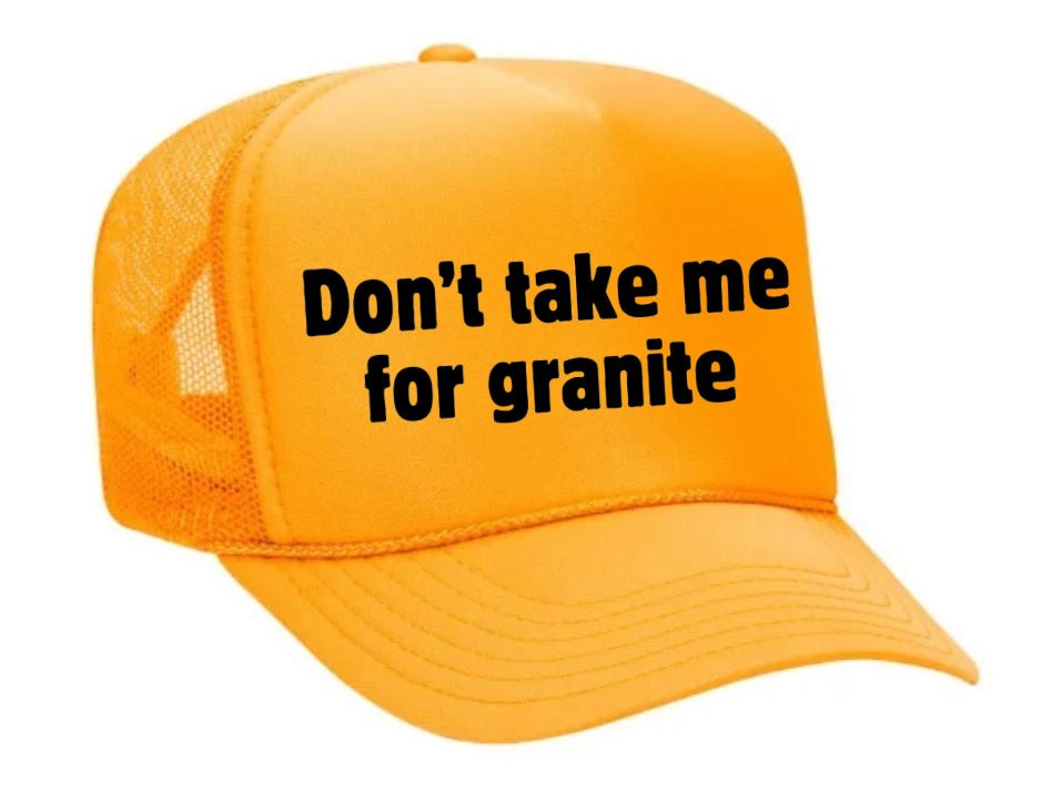 Don’t Take Me For Granite Trucker Hat