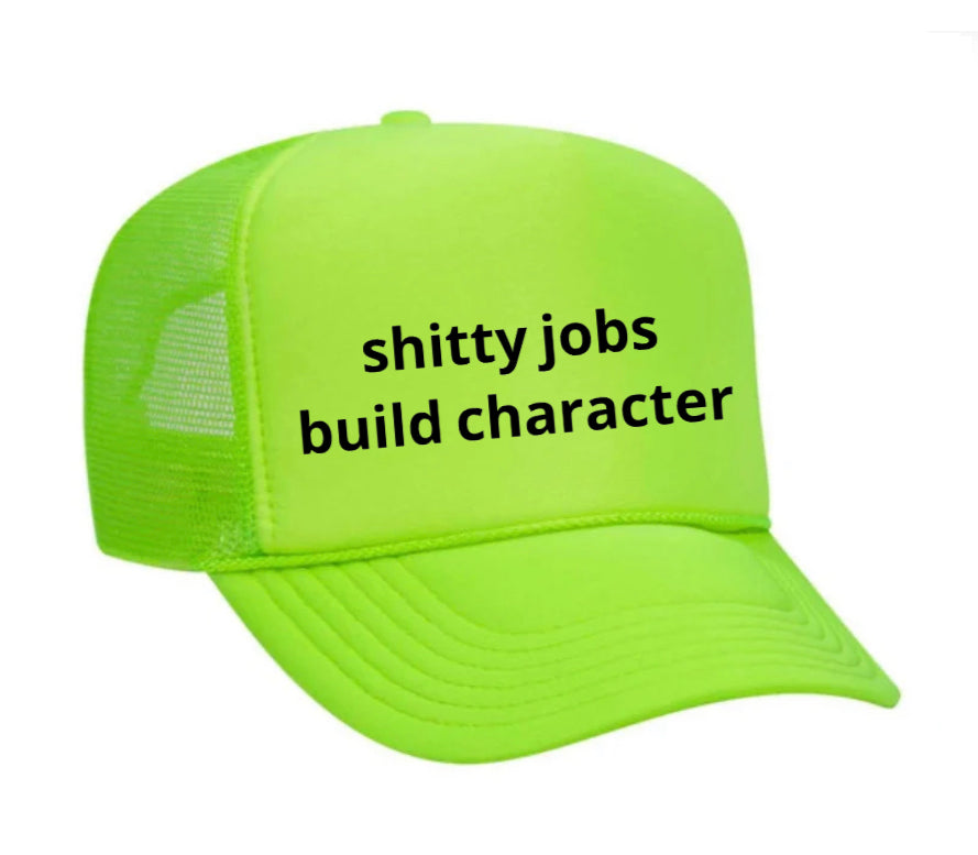 shitty jobs build character Trucker Hat